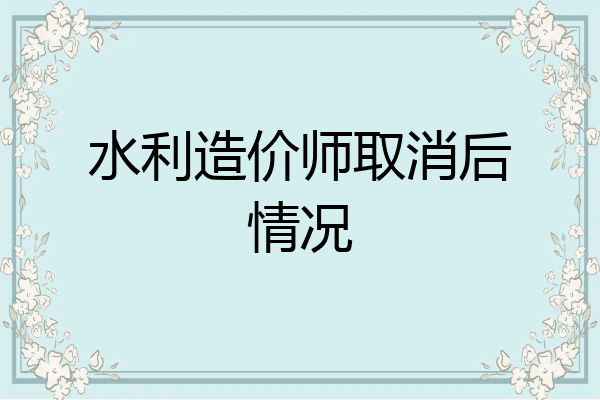 水利造价师取消后情况