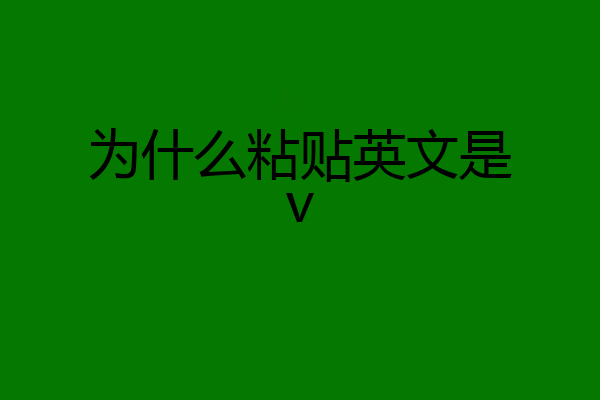 为什么粘贴英文是v