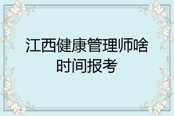江西健康管理师啥时间报考