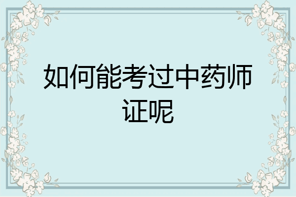 如何能考过中药师证呢