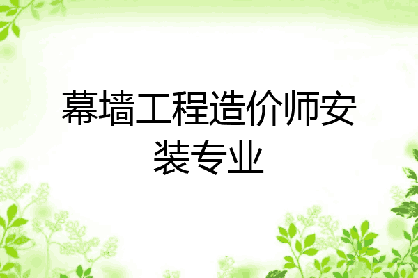 幕墙工程造价师安装专业