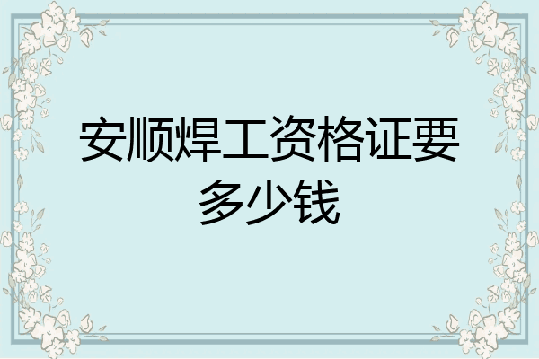 安顺焊工资格证要多少钱