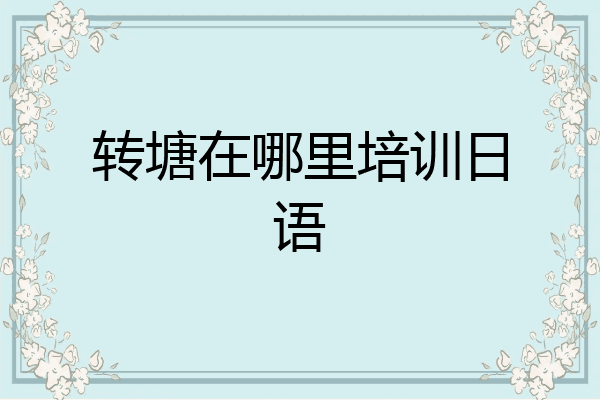 转塘在哪里培训日语