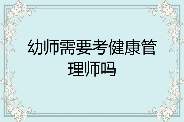 幼师需要考健康管理师吗