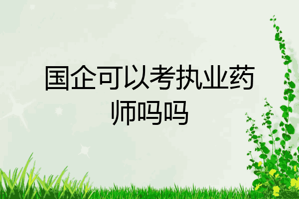 国企可以考执业药师吗吗