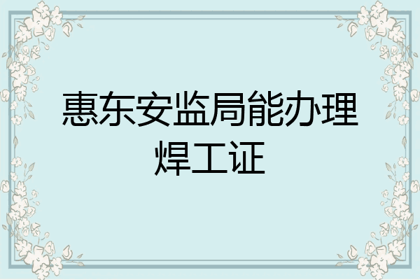 惠东安监局能办理焊工证