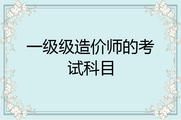 一级级造价师的考试科目