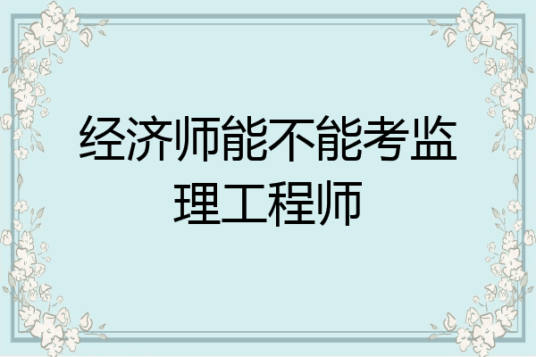 经济师能不能考监理工程师