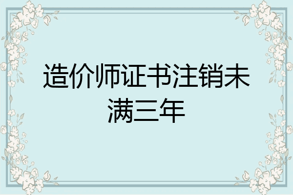 造价师证书注销未满三年