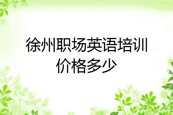 徐州职场英语培训价格多少