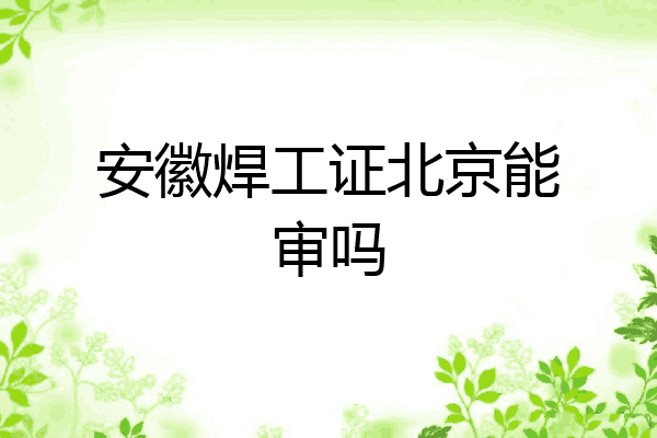 安徽焊工证北京能审吗