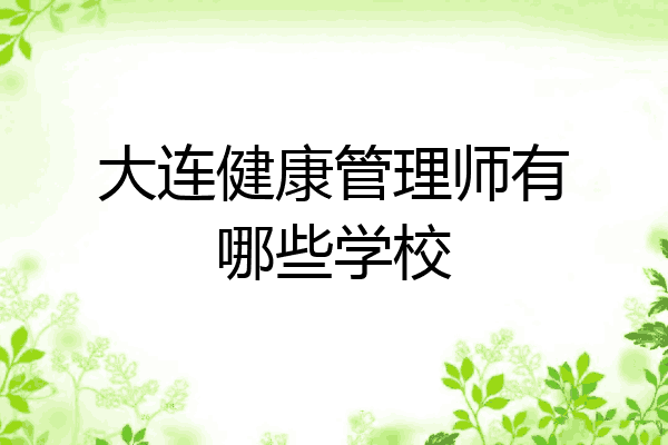 大连健康管理师有哪些学校