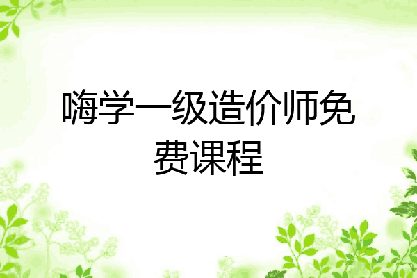 嗨学一级造价师免费课程