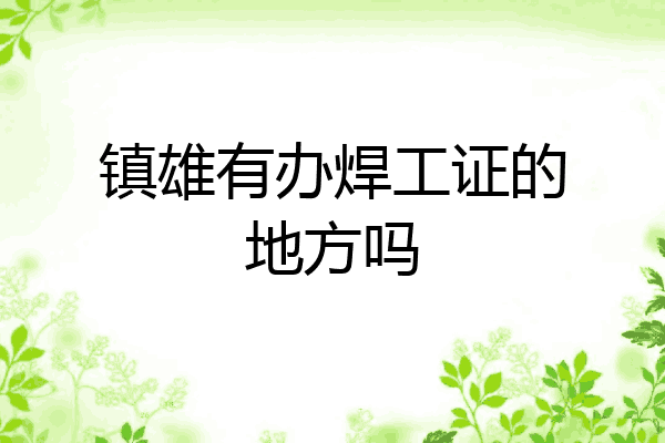 镇雄有办焊工证的地方吗