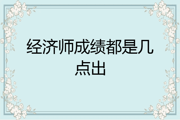 经济师成绩都是几点出