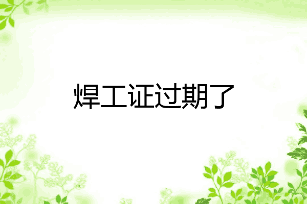 焊工证过期了