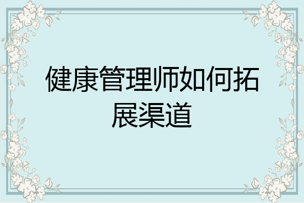 健康管理师如何拓展渠道