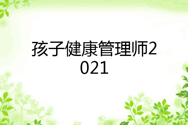 孩子健康管理师2021