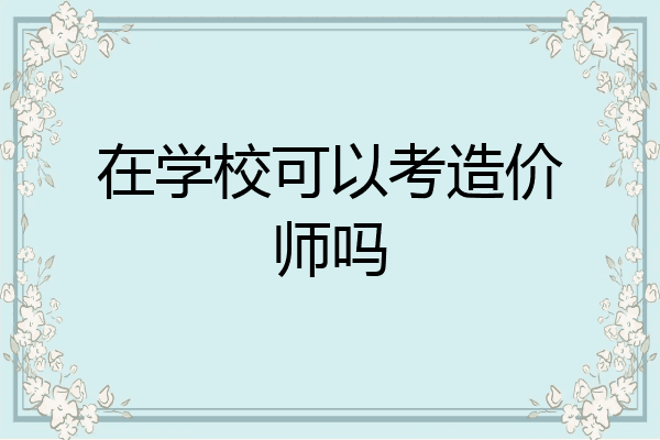 在学校可以考造价师吗