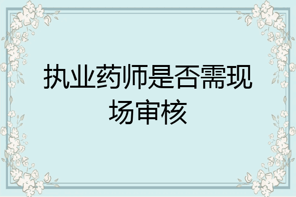 执业药师是否需现场审核