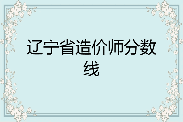 辽宁省造价师分数线
