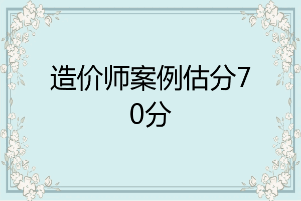 造价师案例估分70分