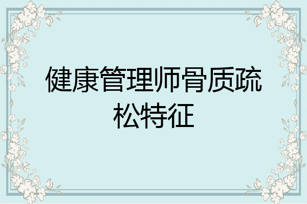 健康管理师骨质疏松特征
