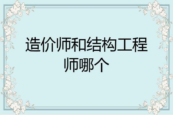 造价师和结构工程师哪个
