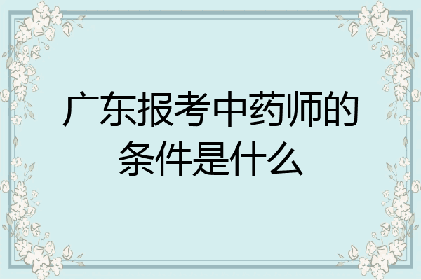 广东报考中药师的条件是什么