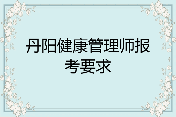 丹阳健康管理师报考要求
