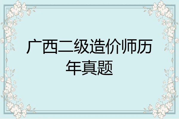广西二级造价师历年真题