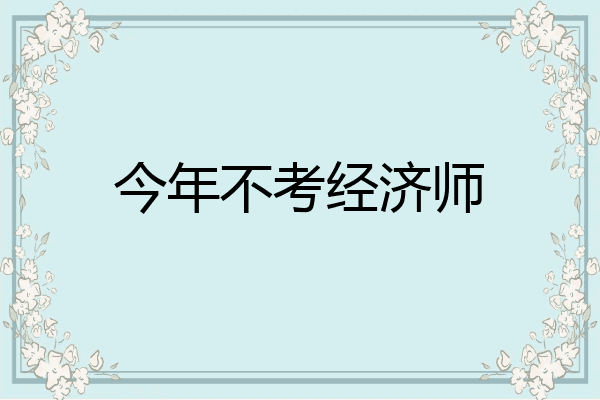 今年不考经济师