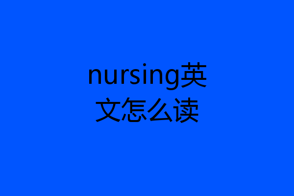 nursing英文怎么读