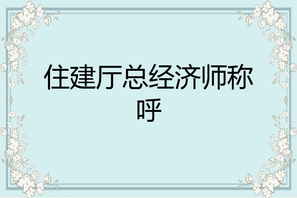 住建厅总经济师称呼