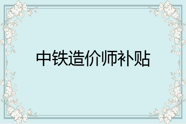 中铁造价师补贴