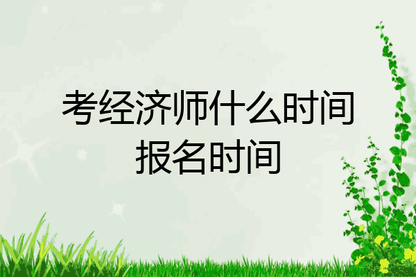 考经济师什么时间报名时间