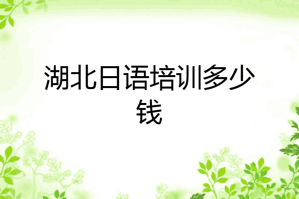 湖北日语培训多少钱