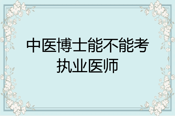 中医博士能不能考执业医师