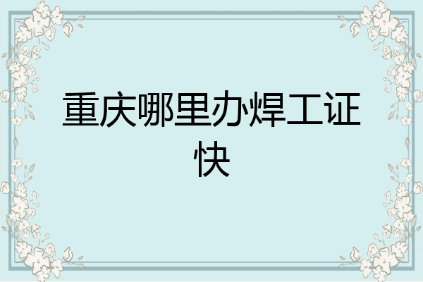 重庆哪里办焊工证快