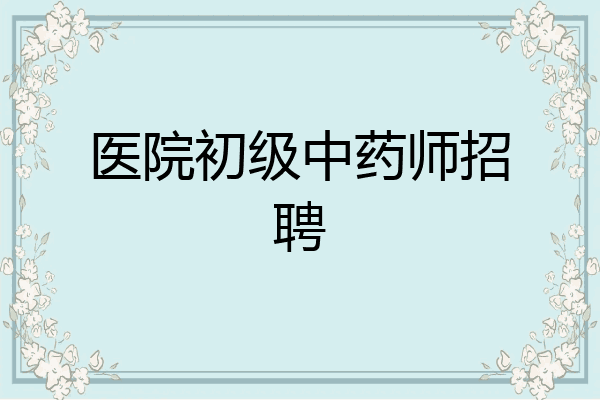 医院初级中药师招聘