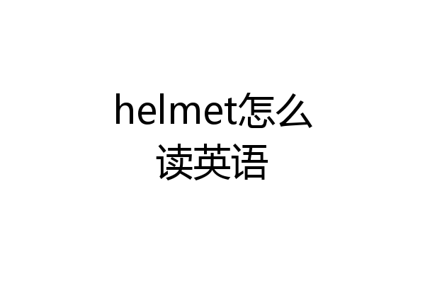 helmet怎么读英语