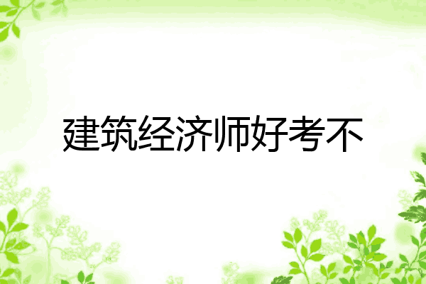 建筑经济师好考不