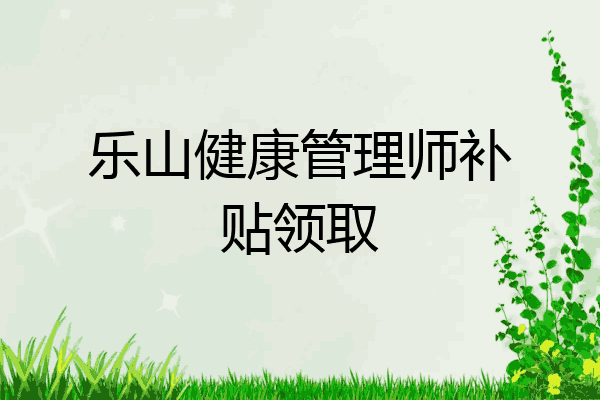 乐山健康管理师补贴领取