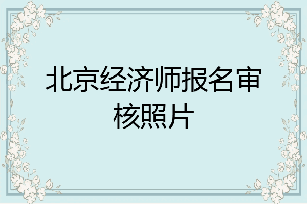 北京经济师报名审核照片