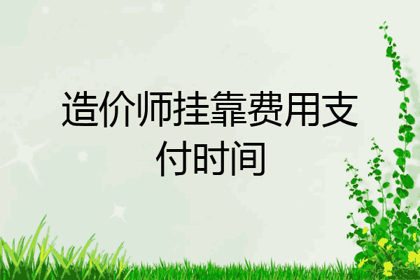 造价师挂靠费用支付时间