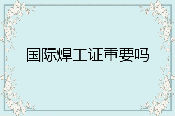 国际焊工证重要吗