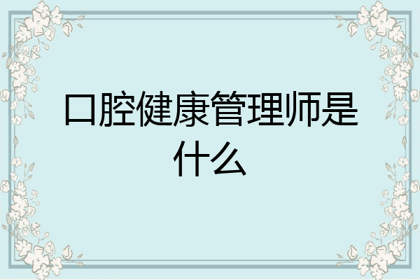 口腔健康管理师是什么