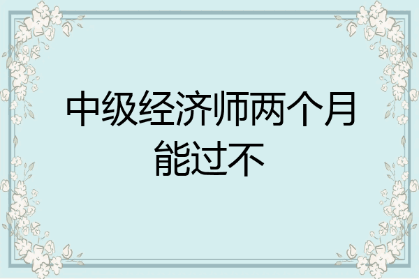中级经济师两个月能过不