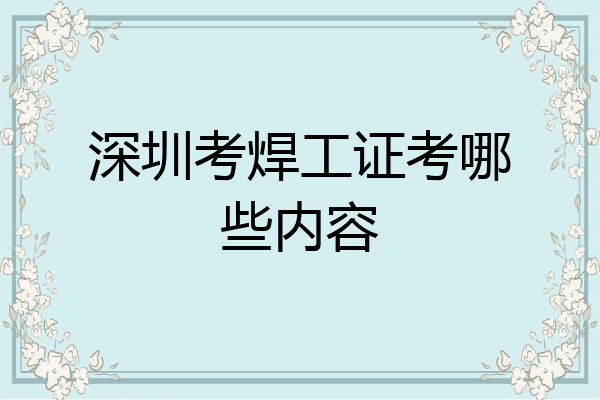 深圳考焊工证考哪些内容