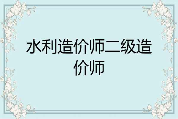 水利造价师二级造价师